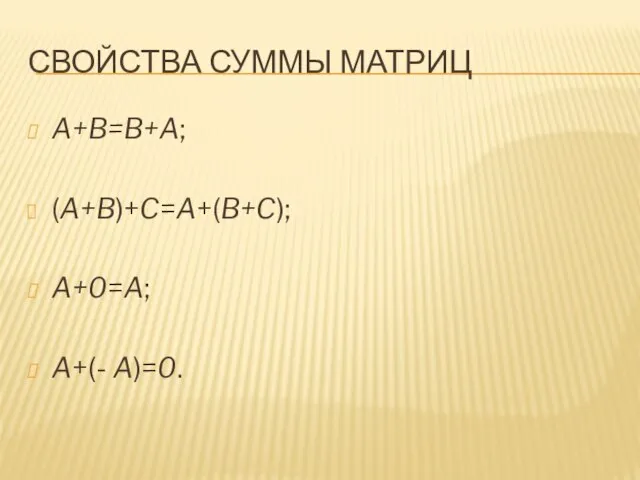 СВОЙСТВА СУММЫ МАТРИЦ A+B=B+A; (A+B)+C=A+(B+C); A+0=A; A+(- A)=0.