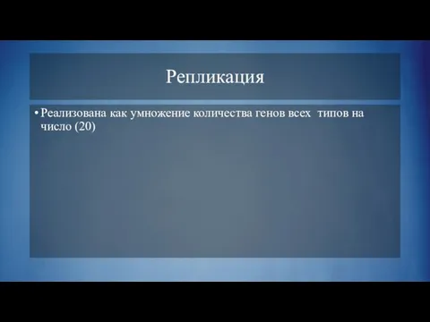 Репликация Реализована как умножение количества генов всех типов на число (20)