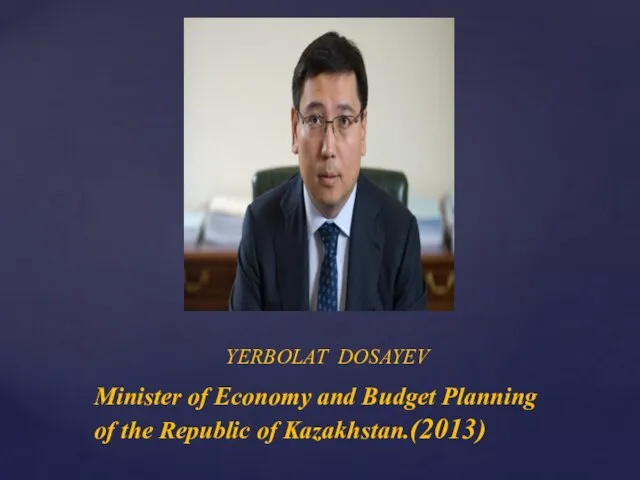 Minister of Economy and Budget Planning of the Republic of Kazakhstan.(2013) YERBOLAT DOSAYEV