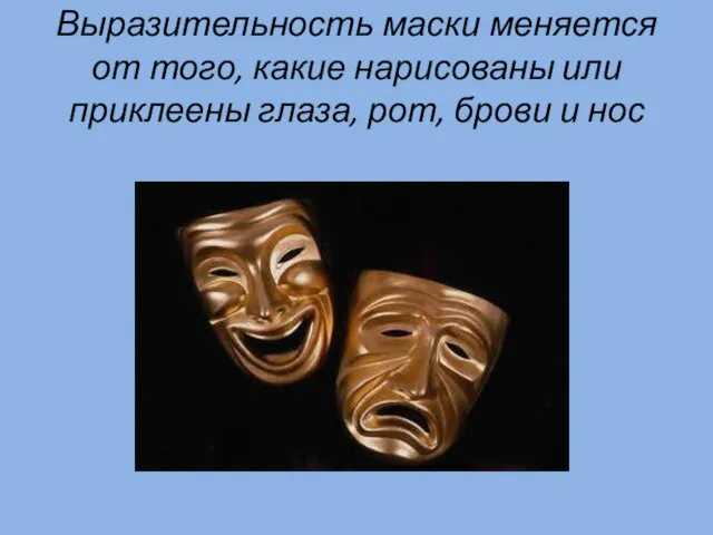 Выразительность маски меняется от того, какие нарисованы или приклеены глаза, рот, брови и нос