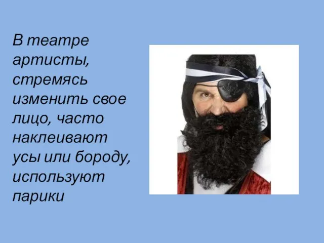 В театре артисты, стремясь изменить свое лицо, часто наклеивают усы или бороду, используют парики