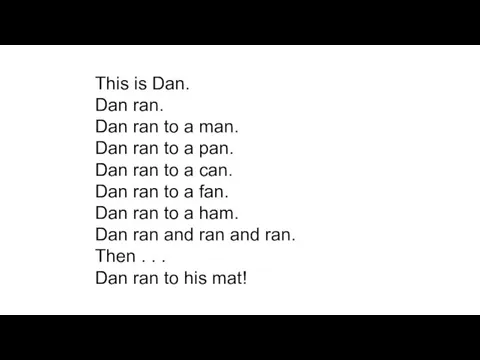 This is Dan. Dan ran. Dan ran to a man. Dan ran