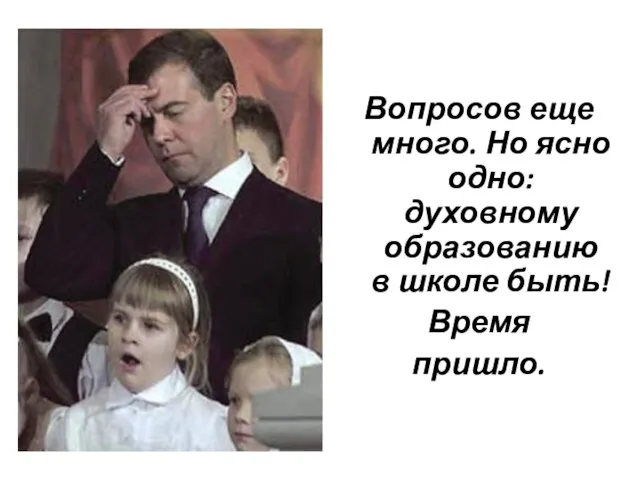 Вопросов еще много. Но ясно одно: духовному образованию в школе быть! Время пришло.