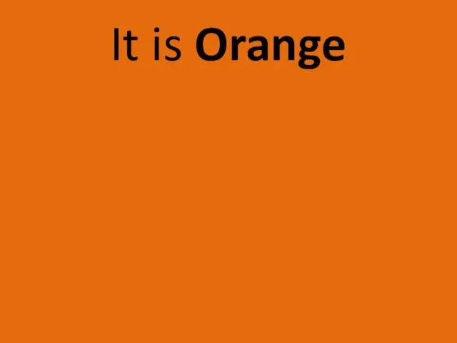 It is Orange