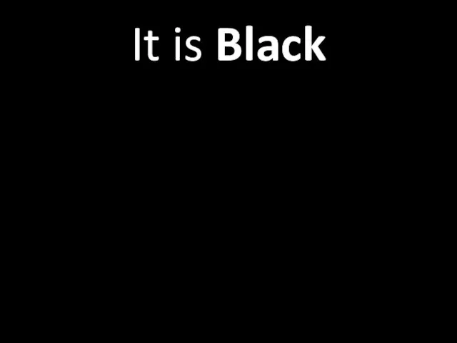 It is Black