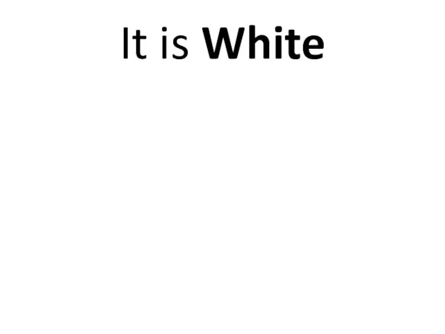 It is White