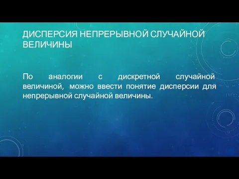 ДИСПЕРСИЯ НЕПРЕРЫВНОЙ СЛУЧАЙНОЙ ВЕЛИЧИНЫ По аналогии с дискретной случайной величиной, можно ввести