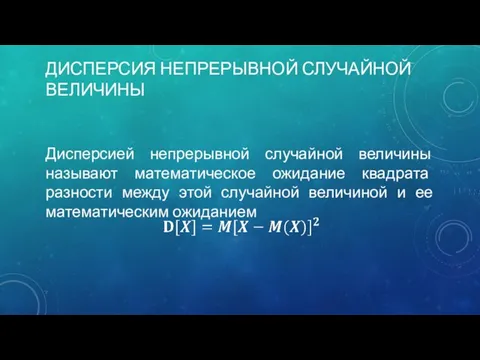 ДИСПЕРСИЯ НЕПРЕРЫВНОЙ СЛУЧАЙНОЙ ВЕЛИЧИНЫ Дисперсией непрерывной случайной величины называют математическое ожидание квадрата