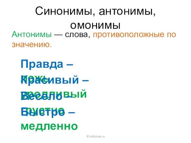 Синонимы, антонимы, омонимы Антонимы — слова, противоположные по значению. Правда – ложь