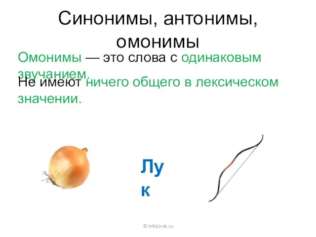 Синонимы, антонимы, омонимы Омонимы — это слова с одинаковым звучанием. © InfoUrok.ru