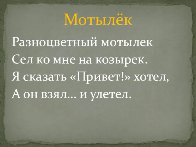 Разноцветный мотылек Сел ко мне на козырек. Я сказать «Привет!» хотел, А