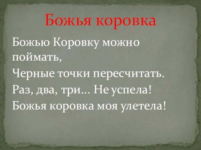 Божью Коровку можно поймать, Черные точки пересчитать. Раз, два, три... Не успела!