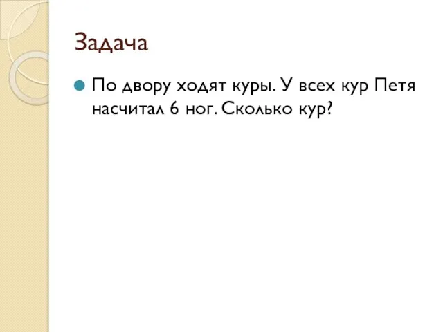 Задача По двору ходят куры. У всех кур Петя насчитал 6 ног. Сколько кур?