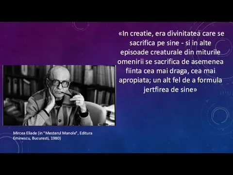 Mircea Eliade (in "Mesterul Manole", Editura Eminescu, Bucuresti, 1980) «In creatie, era