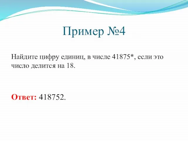 Пример №4 Найдите цифру единиц, в числе 41875*, если это число делится на 18. Ответ: 418752.