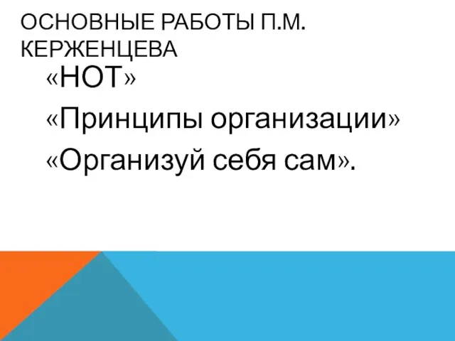 ОСНОВНЫЕ РАБОТЫ П.М.КЕРЖЕНЦЕВА «НОТ» «Принципы организации» «Организуй себя сам».