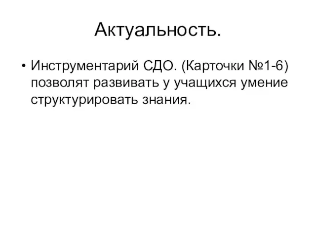 Актуальность. Инструментарий СДО. (Карточки №1-6) позволят развивать у учащихся умение структурировать знания.