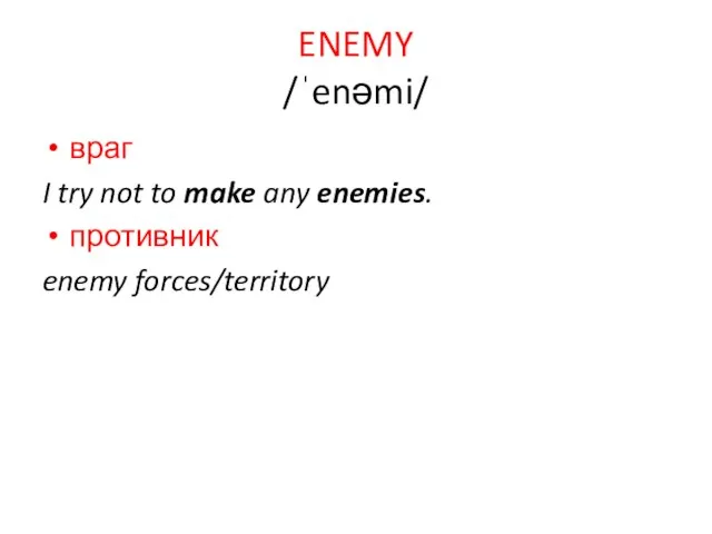 ENEMY /ˈenəmi/ враг I try not to make any enemies. противник enemy forces/territory