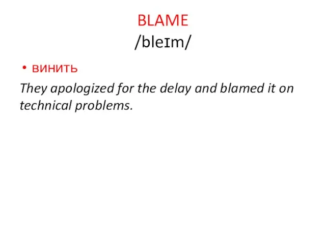 BLAME /bleɪm/ винить They apologized for the delay and blamed it on technical problems.