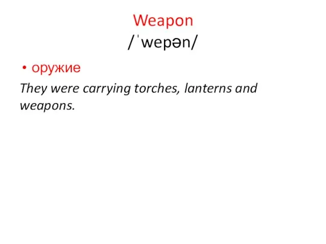 Weapon /ˈwepən/ оружие They were carrying torches, lanterns and weapons.