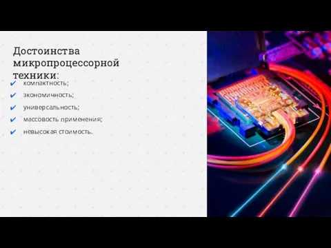 Достоинства микропроцессорной техники: компактность; экономичность; универсальность; массовость применения; невысокая стоимость.