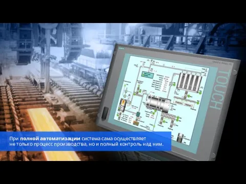 При полной автоматизации система сама осуществляет не только процесс производства, но и полный контроль над ним.