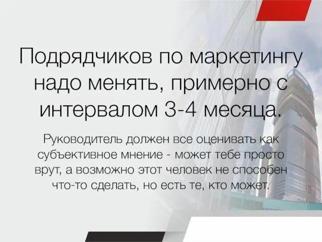 Подрядчиков по маркетингу надо менять, примерно с интервалом 3-4 месяца. Руководитель должен