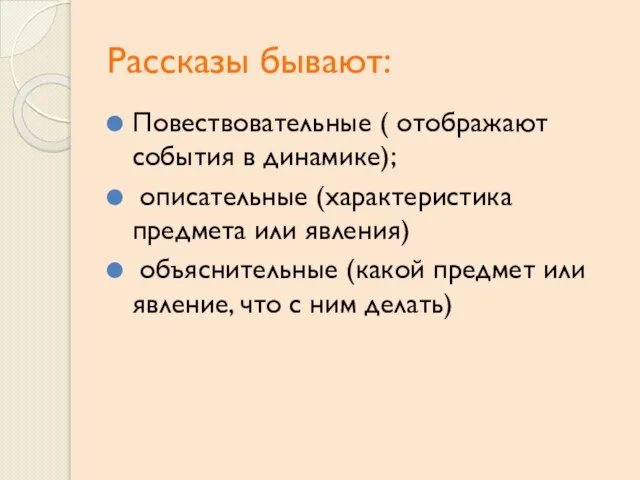 Рассказы бывают: Повествовательные ( отображают события в динамике); описательные (характеристика предмета или