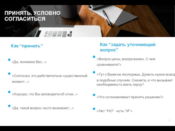 ПРИНЯТЬ. УСЛОВНО СОГЛАСИТЬСЯ «Да, понимаю Вас...» «Согласен, это действительно существенный момент...» «Хорошо,