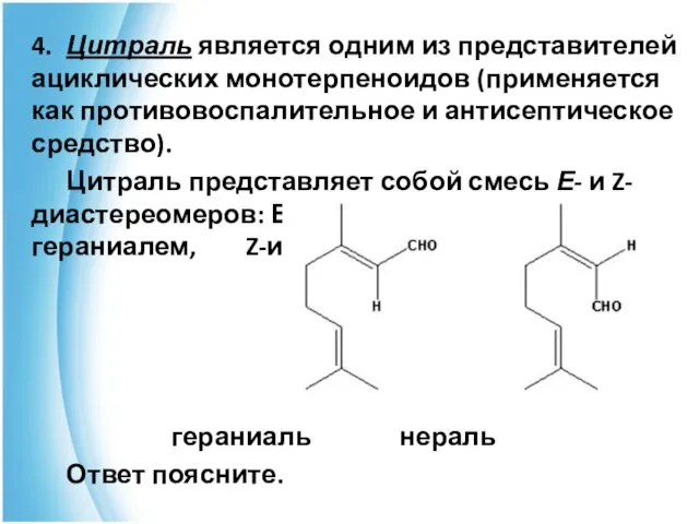 4. Цитраль является одним из представителей ациклических монотерпеноидов (применяется как противовоспалительное и