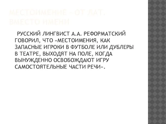 МЕСТОИМЕНИЕ – ОТ ЛАТ. ВМЕСТО ИМЕНИ РУССКИЙ ЛИНГВИСТ А.А. РЕФОРМАТСКИЙ ГОВОРИЛ, ЧТО