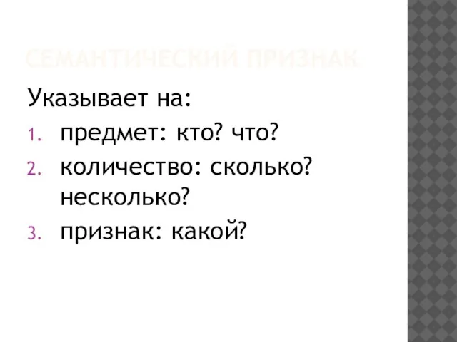 СЕМАНТИЧЕСКИЙ ПРИЗНАК Указывает на: предмет: кто? что? количество: сколько? несколько? признак: какой?