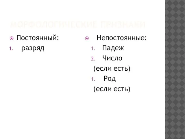 МОРФОЛОГИЧЕСКИЕ ПРИЗНАКИ Постоянный: разряд Непостоянные: Падеж Число (если есть) Род (если есть)