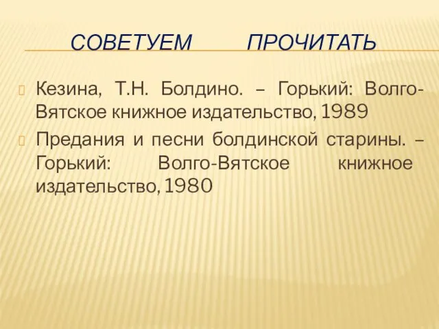 СОВЕТУЕМ ПРОЧИТАТЬ Кезина, Т.Н. Болдино. – Горький: Волго-Вятское книжное издательство, 1989 Предания