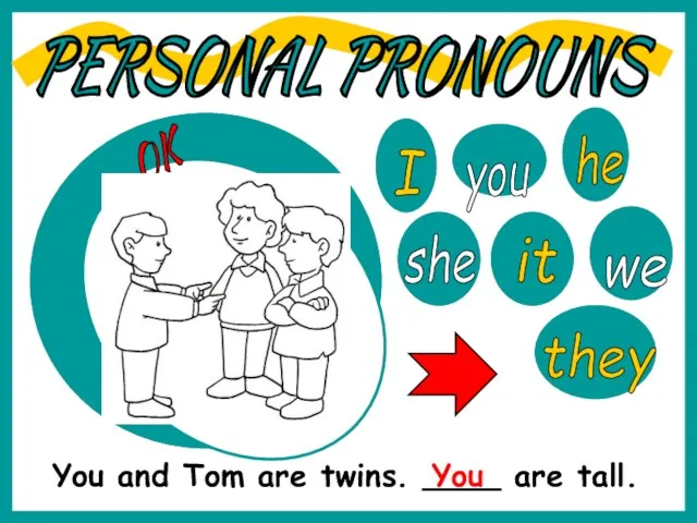I you he she it we they PERSONAL PRONOUNS You and Tom
