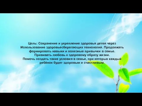 Цель: Сохранение и укрепление здоровья детей через Использование здоровьесберегающих технологий. Продолжать формировать