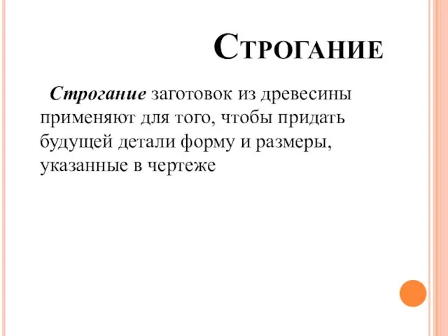 Строгание Строгание заготовок из древесины применяют для того, чтобы придать будущей детали