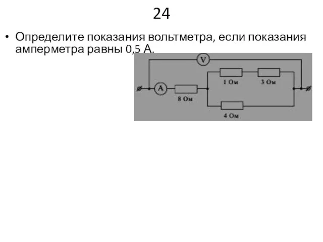 24 Определите показания вольтметра, если показания амперметра равны 0,5 А.