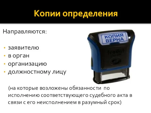 Копии определения Направляются: заявителю в орган организацию должностному лицу (на которые возложены