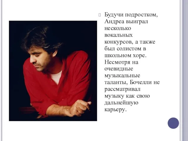 Будучи подростком, Андреа выиграл несколько вокальных конкурсов, а также был солистом в