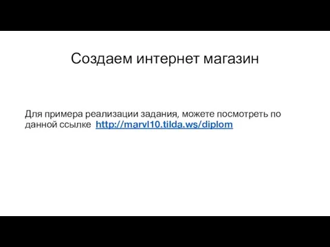 Создаем интернет магазин Для примера реализации задания, можете посмотреть по данной ссылке http://marvl10.tilda.ws/diplom