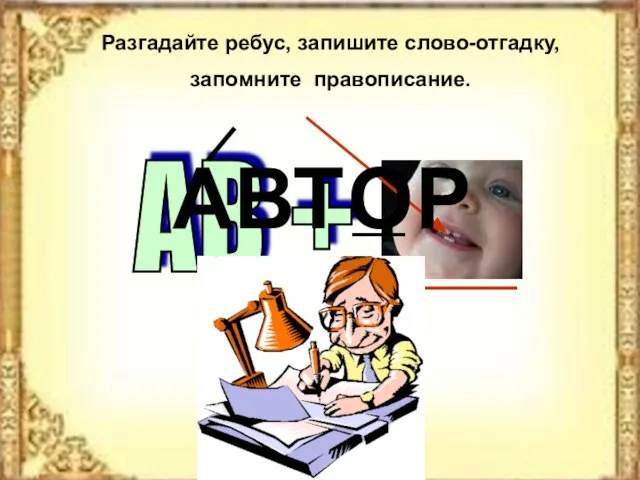 Разгадайте ребус, запишите слово-отгадку, запомните правописание. АВТ Р О