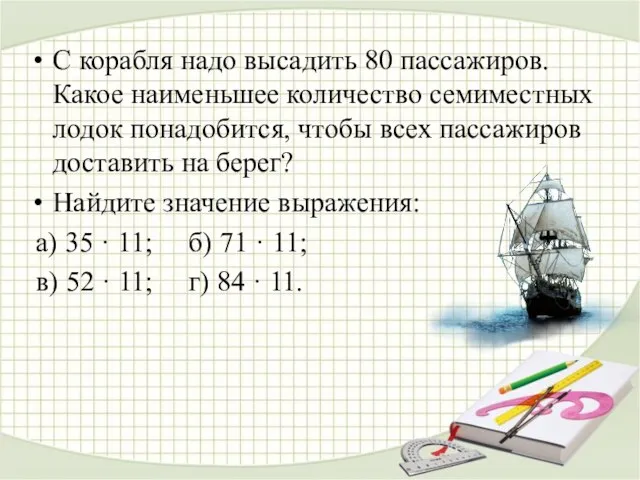 С корабля надо высадить 80 пассажиров. Какое наименьшее количество семиместных лодок понадобится,