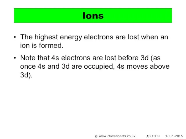 The highest energy electrons are lost when an ion is formed. Note