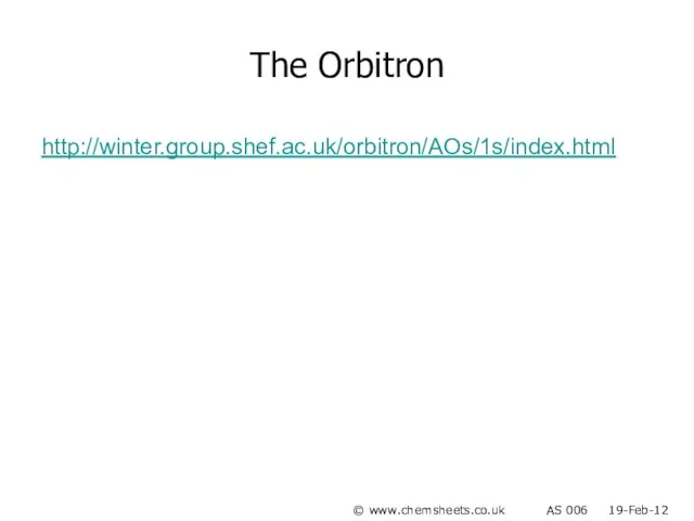 The Orbitron http://winter.group.shef.ac.uk/orbitron/AOs/1s/index.html © www.chemsheets.co.uk AS 006 19-Feb-12
