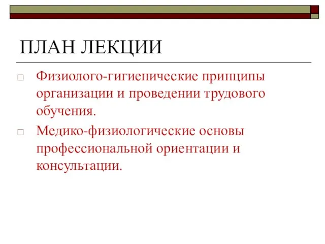 ПЛАН ЛЕКЦИИ Физиолого-гигиенические принципы организации и проведении трудового обучения. Медико-физиологические основы профессиональной ориентации и консультации.