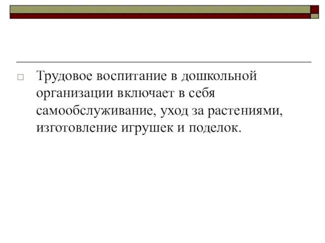 Трудовое воспитание в дошкольной организации включает в себя самообслуживание, уход за растениями, изготовление игрушек и поделок.