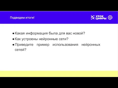 Подведем итоги! Какая информация была для вас новой? Как устроены нейронные сети?