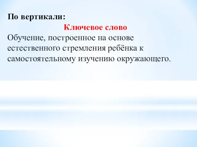 По вертикали: Ключевое слово Обучение, построенное на основе естественного стремления ребёнка к самостоятельному изучению окружающего.