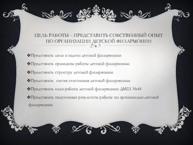 ЦЕЛЬ РАБОТЫ – ПРЕДСТАВИТЬ СОБСТВЕННЫЙ ОПЫТ ПО ОРГАНИЗАЦИИ ДЕТСКОЙ ФИЛАРМОНИИ Представить цели